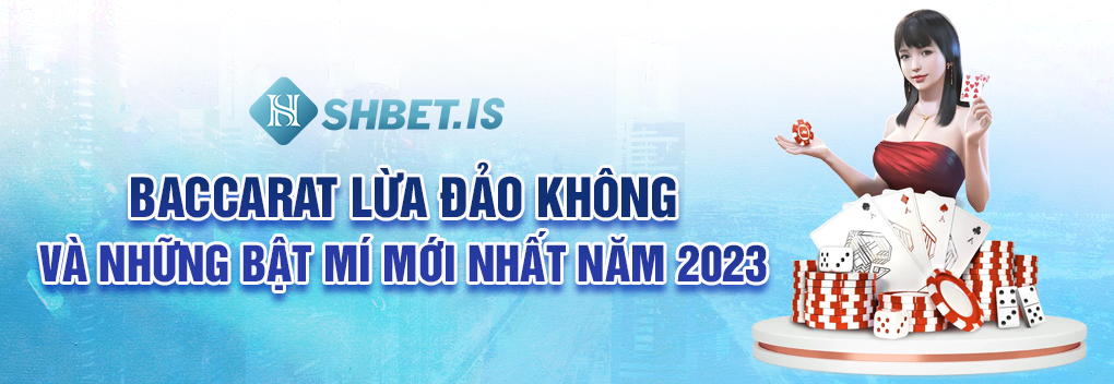 1 baccarat lua dao khong va nhung bat mi moi nhat nam 2023