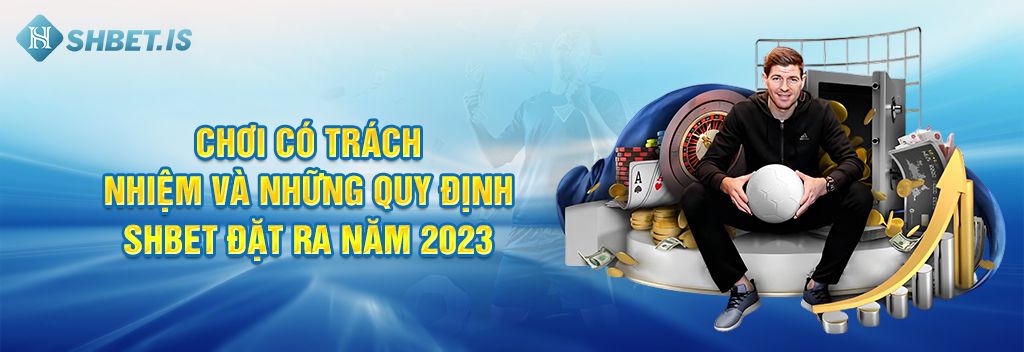 Chơi Có Trách Nhiệm Và Những Quy Định SHBET Đặt Ra Năm 2023