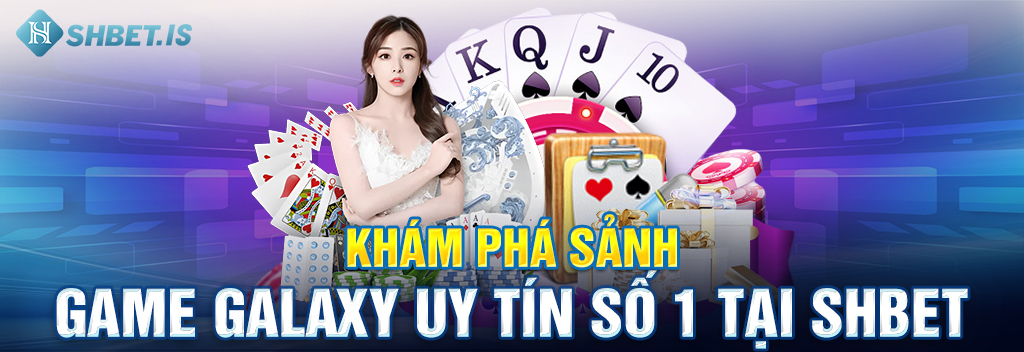 1 Kham Pha Sanh Game Galaxy Uy Tin So 1 Tai SHBET