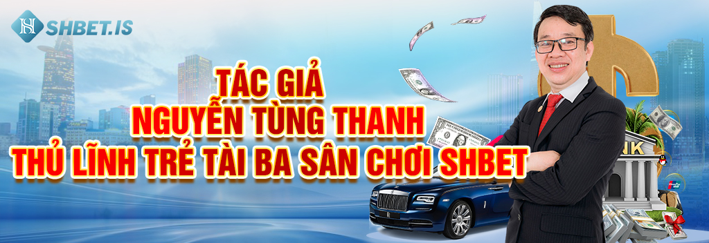 Tác Giả Nguyễn Tùng Thanh Thủ Lĩnh Trẻ Tài Ba Sân Chơi SHBET_