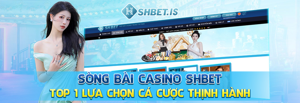 Song Bai Casino SHBET Top 1 Lua Chon Ca Cuoc Thinh Hanh