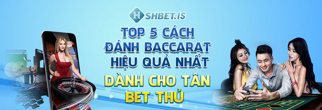 top 5 cach danh baccarat hieu qua nhat danh cho tan bet thu