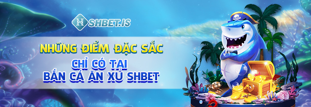 Những điểm đặc sắc chỉ có tại bắn cá ăn xu SHBET