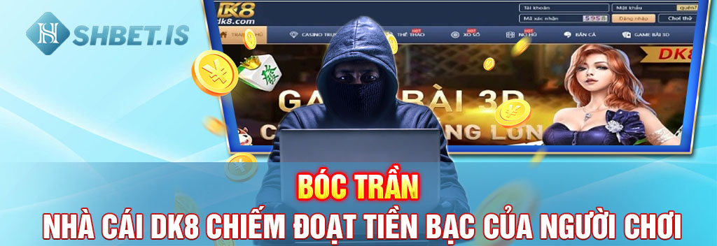 Bóc Trần Nhà Cái DK8 Chiếm Đoạt Tiền Bạc Của Người Chơi