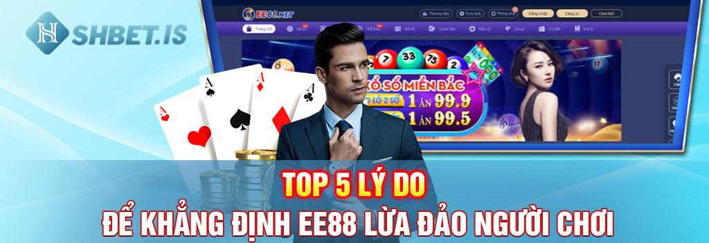 Top 5 Lý Do Để Khẳng Định EE88 Lừa Đảo Người Chơi