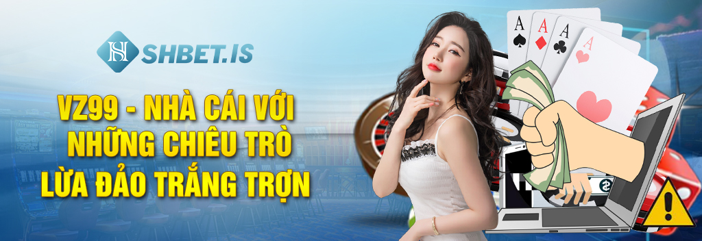 VZ99 - Nhà Cái Với Những Chiêu Trò Lừa Đảo