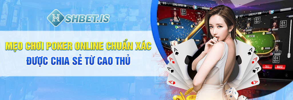 Mẹo chơi Poker online chuẩn xác được chia sẻ từ cao thủ