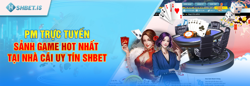 PM Trực Tuyến - Sảnh game hot nhất tại nhà cái uy tín SHBET